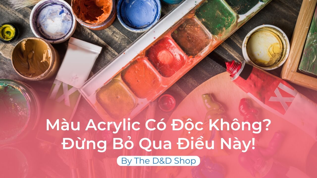 Sự Thật Về Màu Acrylic Có Độc Không? Sự Thật Về Màu Acrylic Có Độc Không? Đừng Bỏ Qua Điều Này!